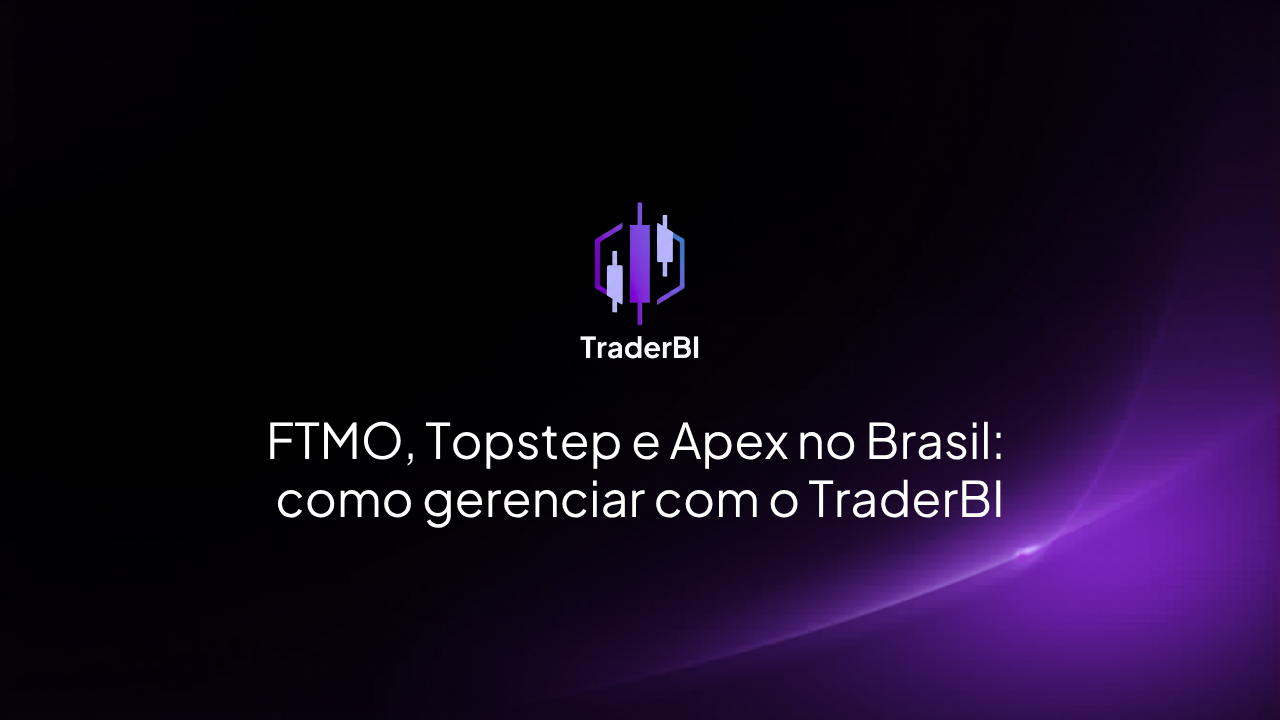 FTMO, Topstep e Apex no Brasil: como gerenciar com o TraderBI